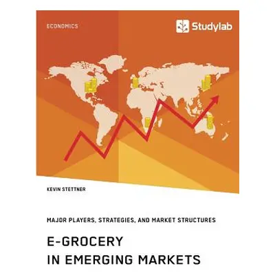 "E-Grocery in Emerging Markets. Major Players, Strategies, and Market Structures" - "" ("Stettne