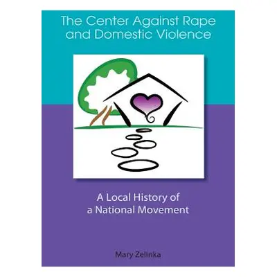 "The Center Against Rape and Domestic Violence: A Local History of a National Movement" - "" ("Z