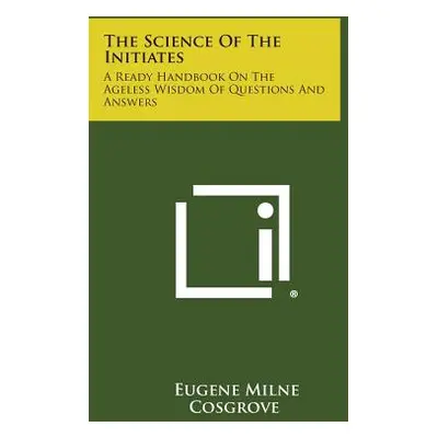 "The Science of the Initiates: A Ready Handbook on the Ageless Wisdom of Questions and Answers" 