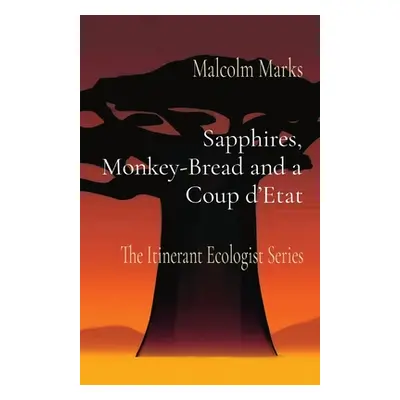 "Sapphires, Monkey-Bread and a Coup d'Etat: The Itinerant Ecologist Series" - "" ("Marks Malcolm