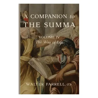 "A Companion to the Summa-Volume IV: The Way of Life" - "" ("Farrell Walter")