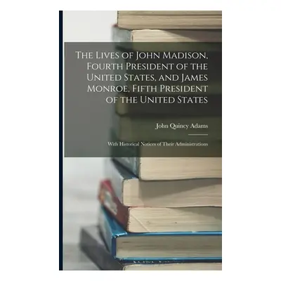 "The Lives of John Madison, Fourth President of the United States, and James Monroe, Fifth Presi