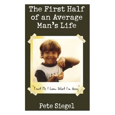 "The First Half of an Average Man's Life: Trust Me I Know What I'm Doing" - "" ("Siegel Pete")