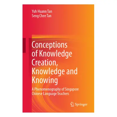 "Conceptions of Knowledge Creation, Knowledge and Knowing: A Phenomenography of Singapore Chines