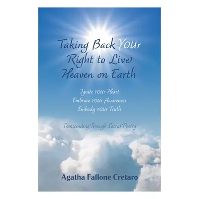 "Taking Back YOUr Right to Live Heaven on Earth: Ignite YOUr Heart. Embrace YOUr Awareness. Embo