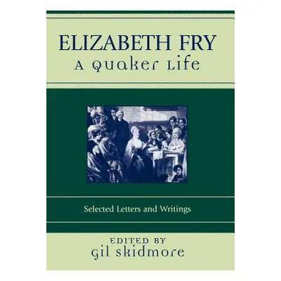 "Elizabeth Fry: A Quaker Life" - "" ("Skidmore Gil")