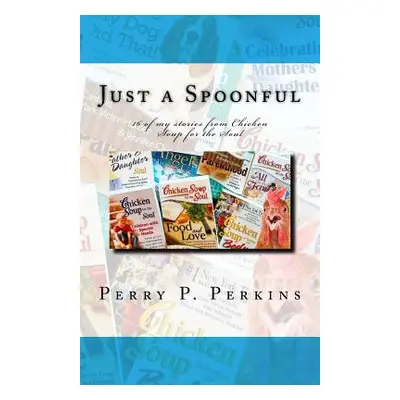 "Just a Spoonful: My Chicken Soup for the Soul Stories" - "" ("Perkins Perry P.")