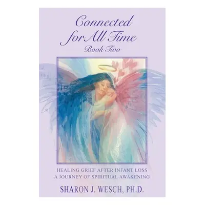 "Connected for All Time (Book 2): Healing Grief After Infant Loss - A Journey of Spiritual Awake