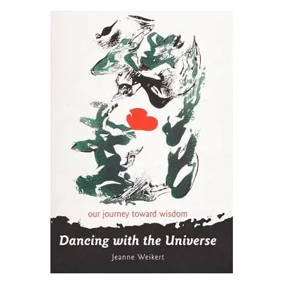 "Dancing with the Universe: Our Journey Toward Wisdom" - "" ("Weikert Jeanne")