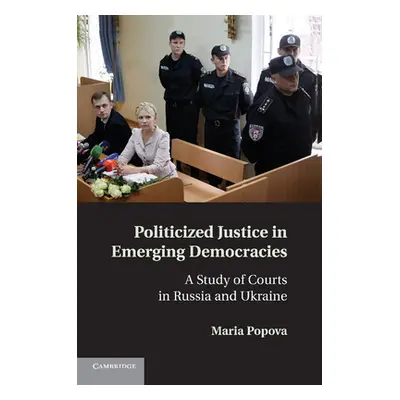 "Politicized Justice in Emerging Democracies: A Study of Courts in Russia and Ukraine" - "" ("Po