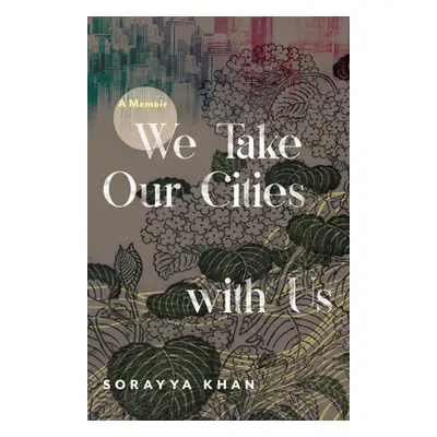 "We Take Our Cities with Us: A Memoir" - "" ("Khan Sorayya")