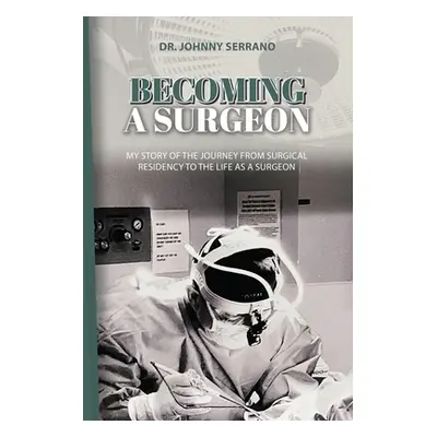 "Becoming a Surgeon: My Story Of The Journey From Surgical Residency To The Life As A Surgeon" -