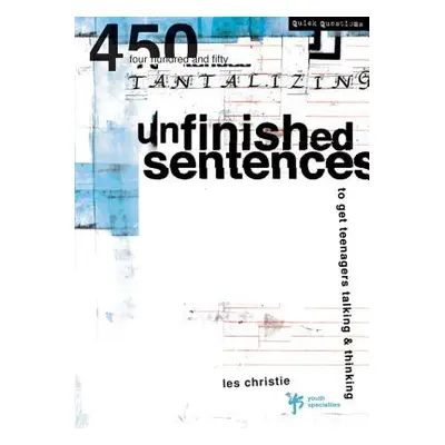 "Unfinished Sentences: 450 Tantalizing Unfinished Sentences to Get Teenagers Talking and Thinkin