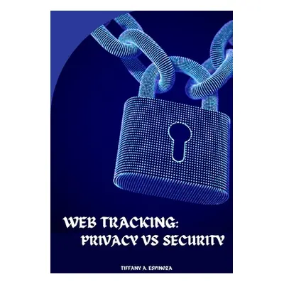 "Web Tracking: Privacy vs Security" - "" ("A. Espinoza Tiffany")