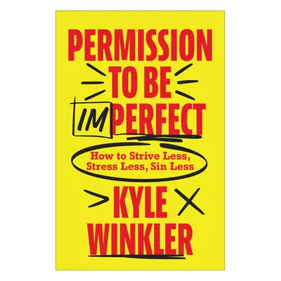 "Permission to Be Imperfect: How to Strive Less, Stress Less, Sin Less" - "" ("Winkler Kyle")