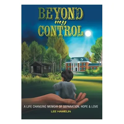 "Beyond My Control: A Life Changing Memoir of Separation, Hope & Love" - "" ("Hamelin Lee")