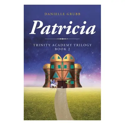 "Patricia: Trinity Academy Trilogy Book 2" - "" ("Grubb Danielle")