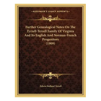 "Further Genealogical Notes On The Tyrrell-Terrell Family Of Virginia And Its English And Norman