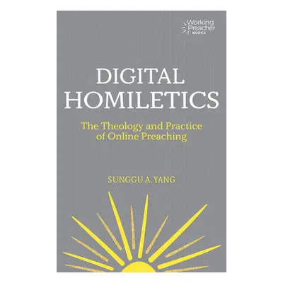 "Digital Homiletics: The Theology and Practice of Online Preaching" - "" ("Yang Sunggu A.")