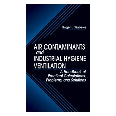 "Air Contaminants and Industrial Hygiene Ventilation: A Handbook of Practical Calculations, Prob