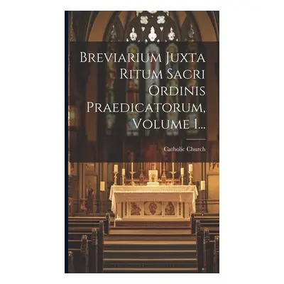 "Breviarium Juxta Ritum Sacri Ordinis Praedicatorum, Volume 1..." - "" ("Church Catholic")