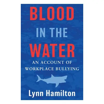 "Blood In The Water: An Account of Workplace Bullying" - "" ("Hamilton Lynn")