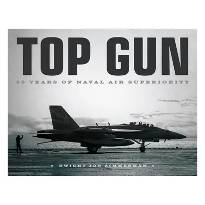 "Top Gun: 50 Years of Naval Air Superiority" - "" ("Zimmerman Dwight Jon")