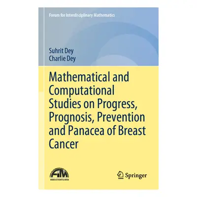 "Mathematical and Computational Studies on Progress, Prognosis, Prevention and Panacea of Breast