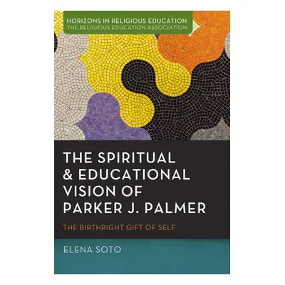 "The Spiritual and Educational Vision of Parker J. Palmer: The Birthright Gift of Self" - "" ("S