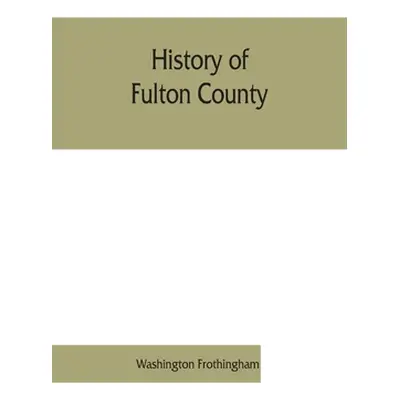 "History of Fulton County: embracing early discoveries, the advance of civilization, the labors 