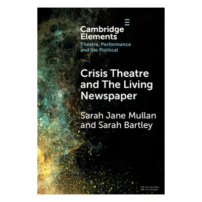 "Crisis Theatre and the Living Newspaper" - "" ("Mullan Sarah Jane")