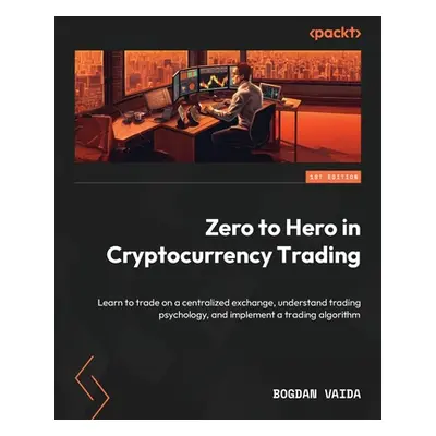 "Zero to Hero in Cryptocurrency Trading: Learn to trade on a centralized exchange, understand tr