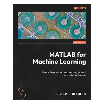 "MATLAB for Machine Learning - Second Edition: Unlock the power of deep learning for swift and e