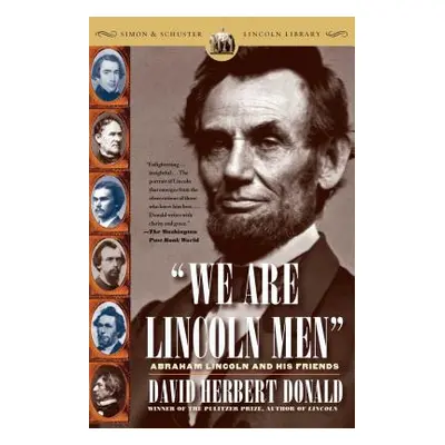 "We Are Lincoln Men: Abraham Lincoln and His Friends" - "" ("Donald David Herbert")