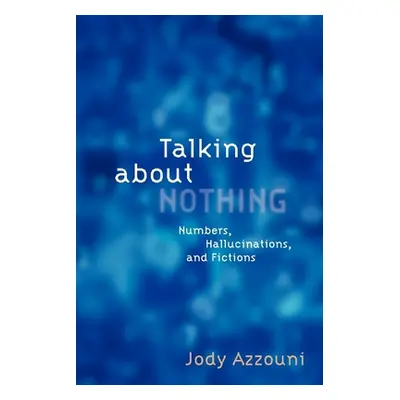 "Talking about Nothing: Numbers, Hallucinations, and Fictions" - "" ("Azzouni Jody")