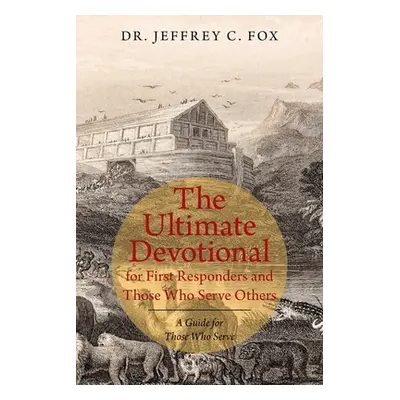 "The Ultimate Devotional for First Responders and Those Who Serve Others: A Guide for Those Who 