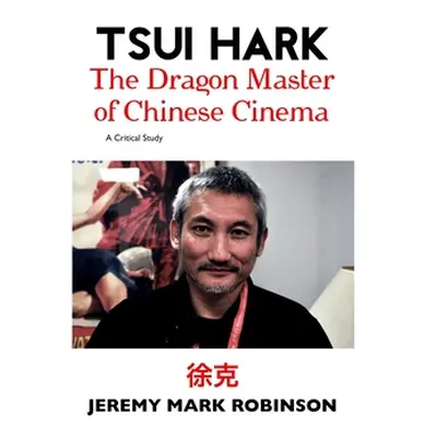 "Tsui Hark: The Dragon Master of Chinese Cinema" - "" ("Robinson Jeremy Mark")