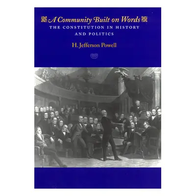 "A Community Built on Words: The Constitution in History and Politics" - "" ("Powell H. Jefferso