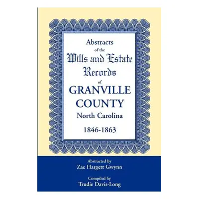 "Abstracts of the Wills and Estate Records of Granville County, North Carolina, 1846-1863 by Zae