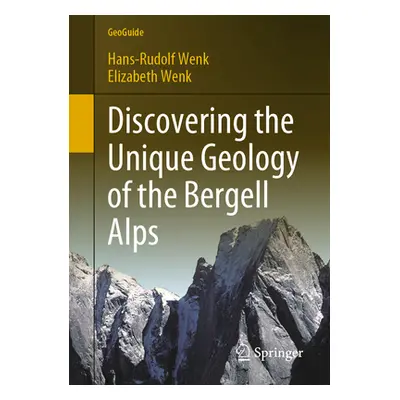 "Discovering the Unique Geology of the Bergell Alps" - "" ("Wenk Hans-Rudolf")