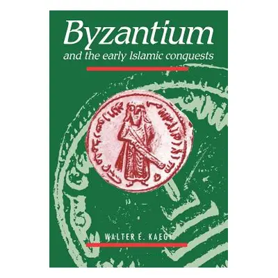 "Byzantium and the Early Islamic Conquests" - "" ("Kaegi Walter E.")