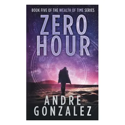 "Zero Hour (Wealth of Time Series, Book 5)" - "" ("Gonzalez Andre")