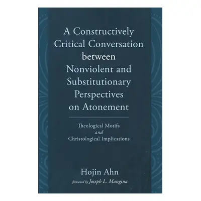 "A Constructively Critical Conversation between Nonviolent and Substitutionary Perspectives on A