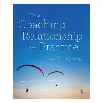 "The Coaching Relationship in Practice" - "" ("Pelham Geoff")