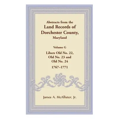 "Abstracts from the Land Records of Dorchester County, Maryland, Volume G: Libers Old No. 22, Ol