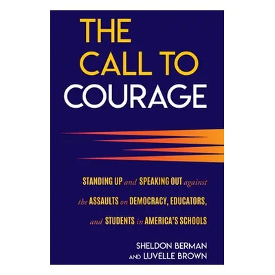 "The Call to Courage: Standing Up and Speaking Out Against the Assaults on Democracy, Educators,