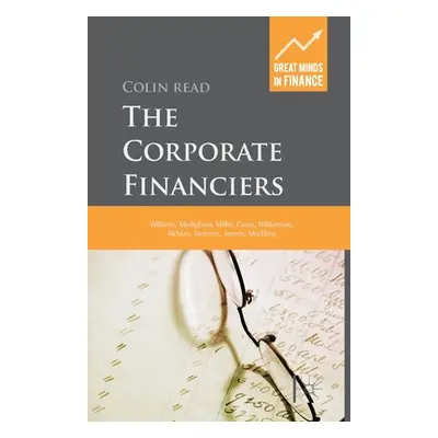 "The Corporate Financiers: Williams, Modigliani, Miller, Coase, Williamson, Alchian, Demsetz, Je