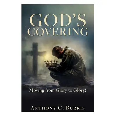 "God's Covering: Moving from Glory to Glory!" - "" ("Burris Anthony C.")