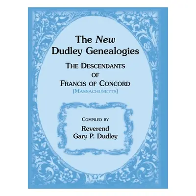 "The New Dudley Genealogies: The Descendants of Francis of Concord [Massachusetts]" - "" ("Dudle