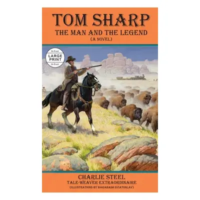 "Tom Sharp: THE MAN AND THE LEGEND (A Novel)" - "" ("Steel Charlie")